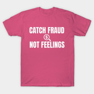 Catch Fraud Not Feelings T-Shirt