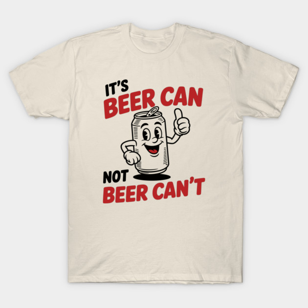 It's Beer Can, Not Beer Can’t – Retro Pun T-Shirt by Cosmo Gazoo