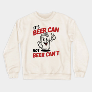 It's Beer Can, Not Beer Can’t – Retro Pun Crewneck Sweatshirt