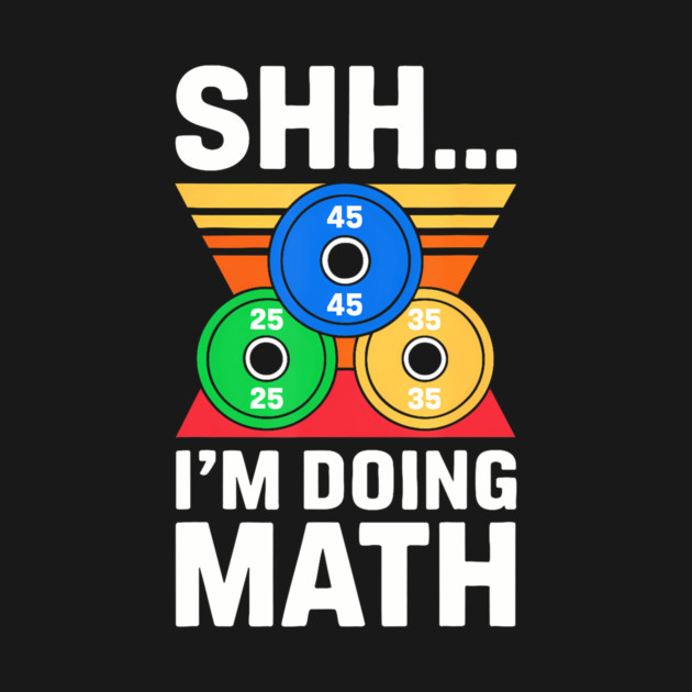 Shhh I'M Doing Math Funny Gym Weightlifting - Funny Gym - T-Shirt ...