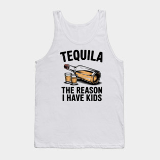 Tequila: The Reason I Have Kids – Funny Drinking Parent Tank Top