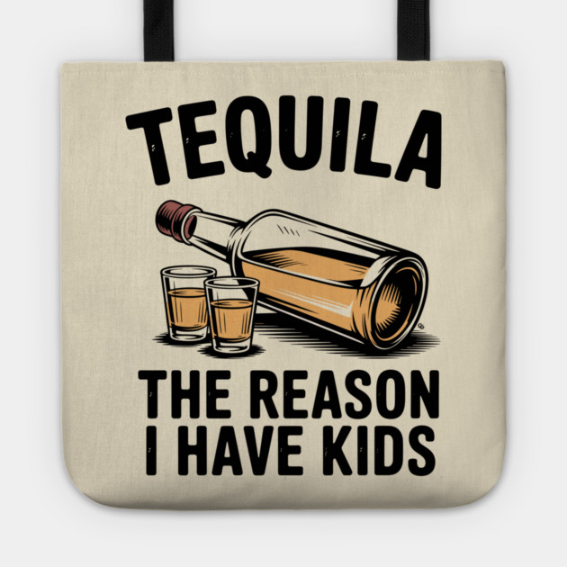 Tequila: The Reason I Have Kids – Funny Drinking Parent Tote by Cosmo Gazoo