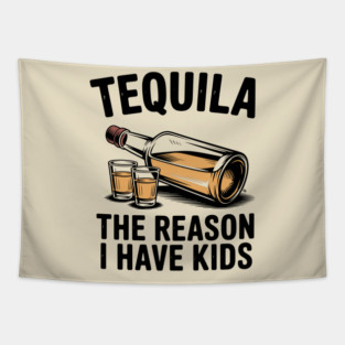 Tequila: The Reason I Have Kids – Funny Drinking Parent Tapestry