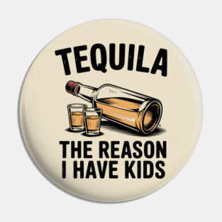 Tequila: The Reason I Have Kids – Funny Drinking Parent Pin