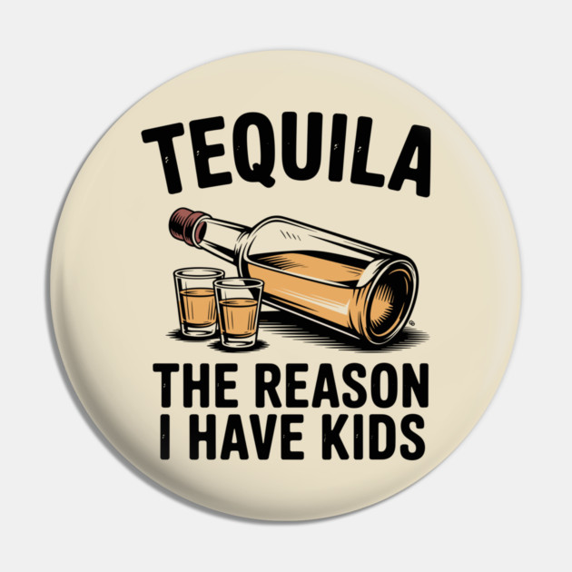 Tequila: The Reason I Have Kids – Funny Drinking Parent Pin by Cosmo Gazoo