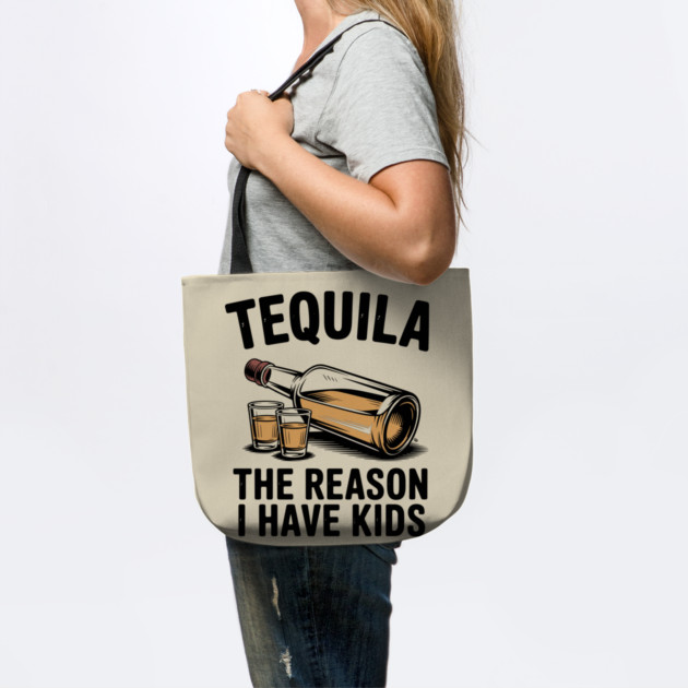 Tequila: The Reason I Have Kids – Funny Drinking Parent by Cosmo Gazoo