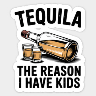 Tequila: The Reason I Have Kids – Funny Drinking Parent Magnet