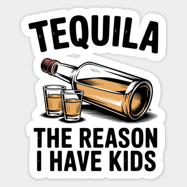 Tequila: The Reason I Have Kids – Funny Drinking Parent Magnet by Cosmo Gazoo