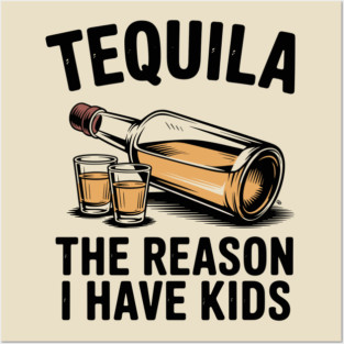 Tequila: The Reason I Have Kids – Funny Drinking Parent Posters and Art
