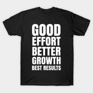 Good Effort Better Growth Best Results T-Shirt