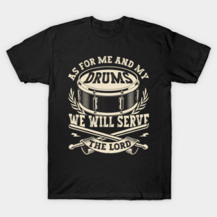 Me And My Drums We Will Serve The Lord Christian Drummer T-Shirt
