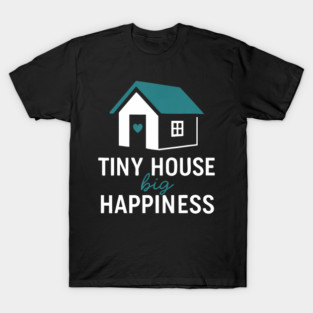 Tiny House Big Happiness Minimal Living Off Grid Adu Design T-Shirt