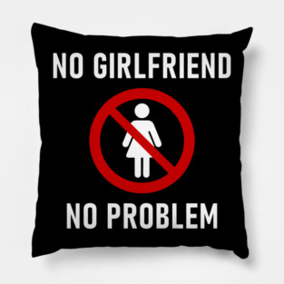No Girlfriend No Problem Anti Relationship Sarcasm Pillow
