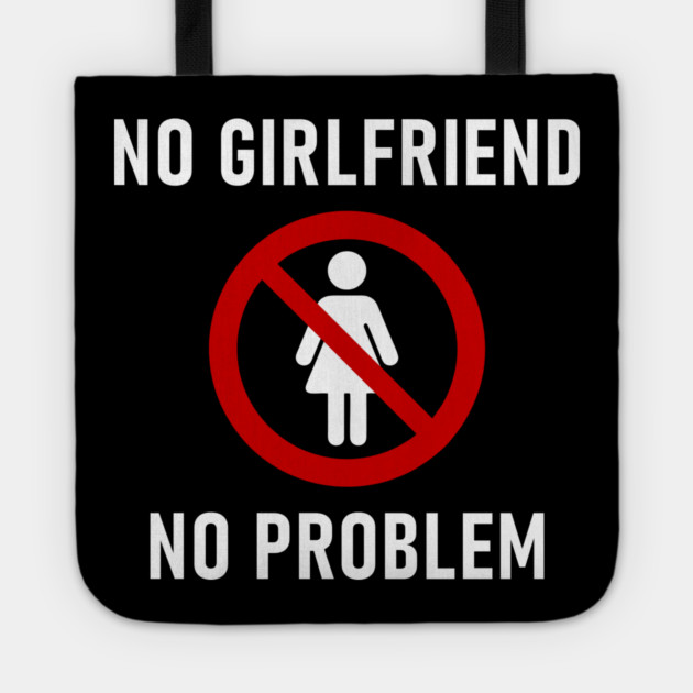 No Girlfriend No Problem Anti Relationship Sarcasm Tote by Anticorporati