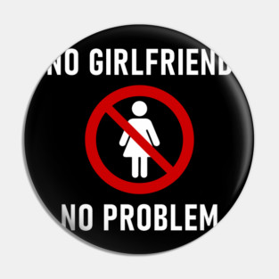 No Girlfriend No Problem Anti Relationship Sarcasm Pin