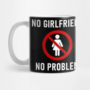 No Girlfriend No Problem Anti Relationship Sarcasm Mug