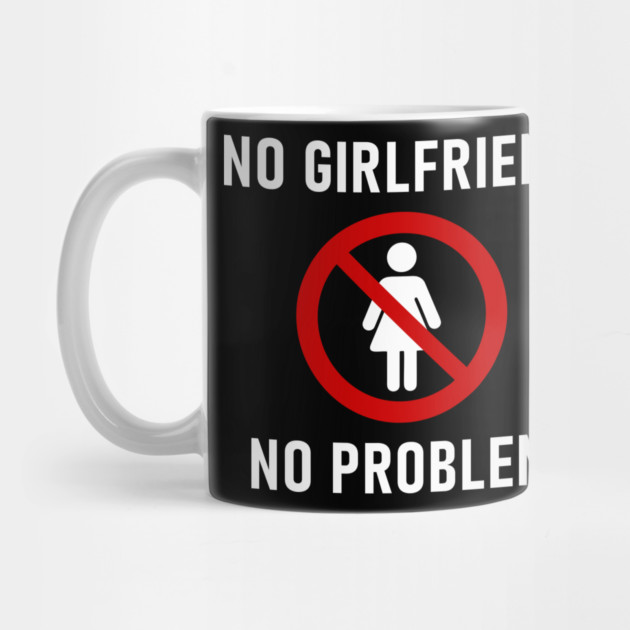 No Girlfriend No Problem Anti Relationship Sarcasm by Anticorporati