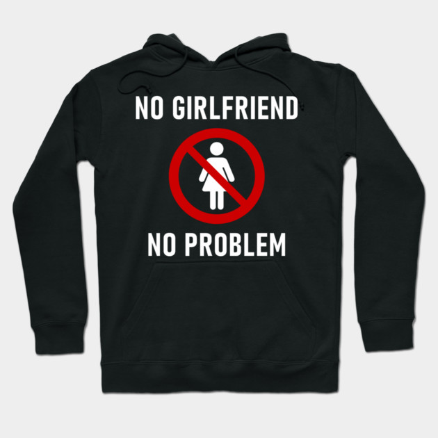 No Girlfriend No Problem Anti Relationship Sarcasm Hoodie by Anticorporati