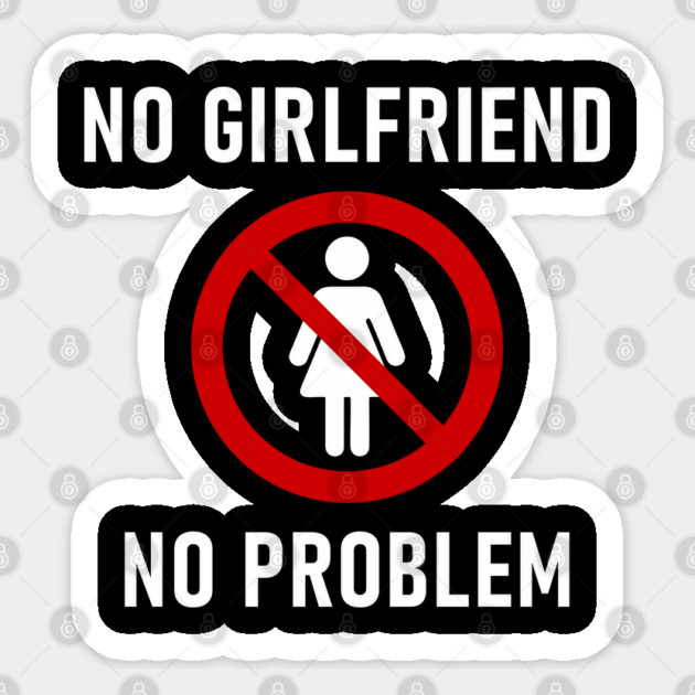 No Girlfriend No Problem Anti Relationship Sarcasm Sticker by Anticorporati