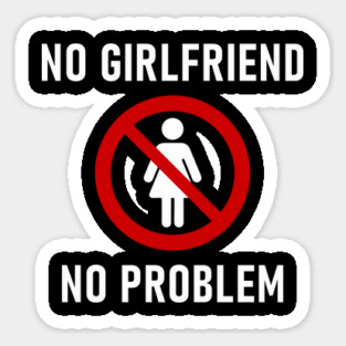 No Girlfriend No Problem Anti Relationship Sarcasm Magnet