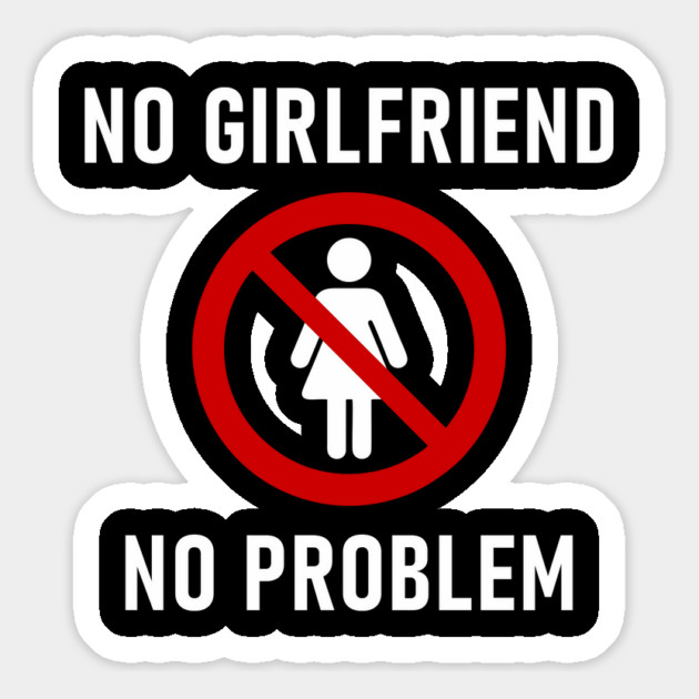 No Girlfriend No Problem Anti Relationship Sarcasm Magnet by Anticorporati