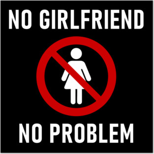No Girlfriend No Problem Anti Relationship Sarcasm Posters and Art