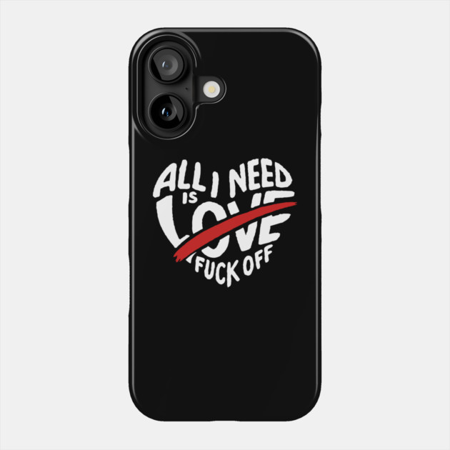 All I Need is F*ck Off Anti Valentine Sarcasm Phone Case by Anticorporati