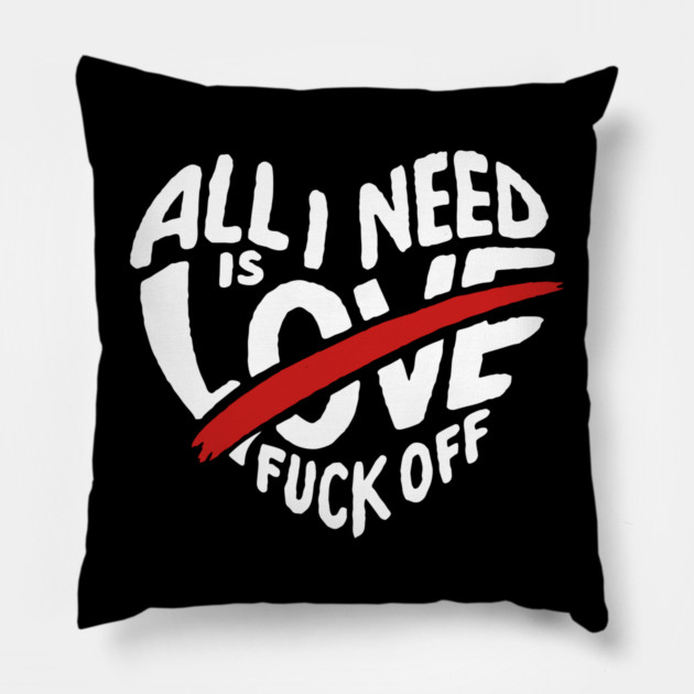 All I Need is F*ck Off Anti Valentine Sarcasm Pillow by Anticorporati