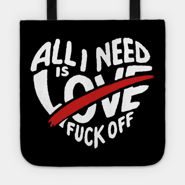 All I Need is F*ck Off Anti Valentine Sarcasm Tote by Anticorporati