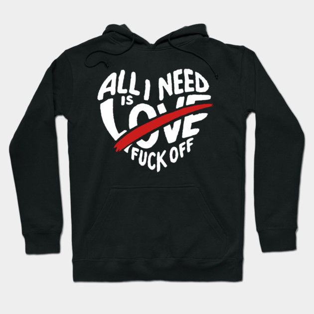 All I Need is F*ck Off Anti Valentine Sarcasm Hoodie by Anticorporati