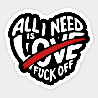 All I Need is F*ck Off Anti Valentine Sarcasm Sticker