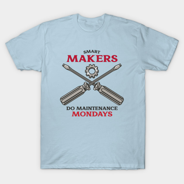 Smart Makers Do Maintenance Mondays 3D Printing Maintenance T-Shirt by Lamount Tees