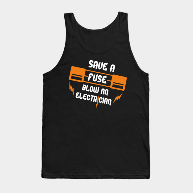 Save A Fuse Blow An Electrician Tradesman Cheeky Pun Tank Top by Anticorporati