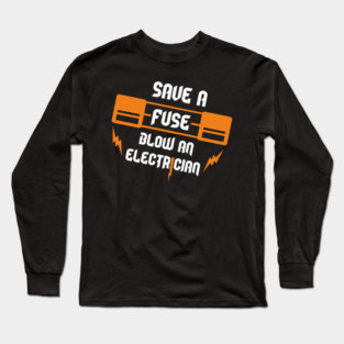 Save A Fuse Blow An Electrician Tradesman Cheeky Pun Long Sleeve T-Shirt