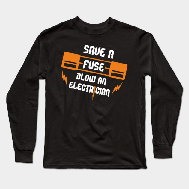 Save A Fuse Blow An Electrician Tradesman Cheeky Pun Long Sleeve T-Shirt by Anticorporati