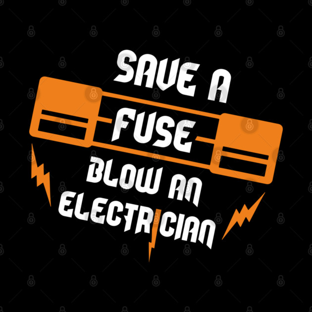 Save A Fuse Blow An Electrician Tradesman Cheeky Pun by Anticorporati