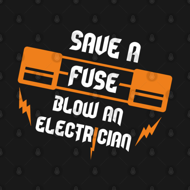 Save A Fuse Blow An Electrician Tradesman Cheeky Pun by Anticorporati