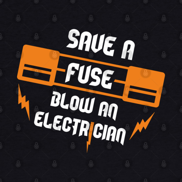 Save A Fuse Blow An Electrician Tradesman Cheeky Pun by Anticorporati
