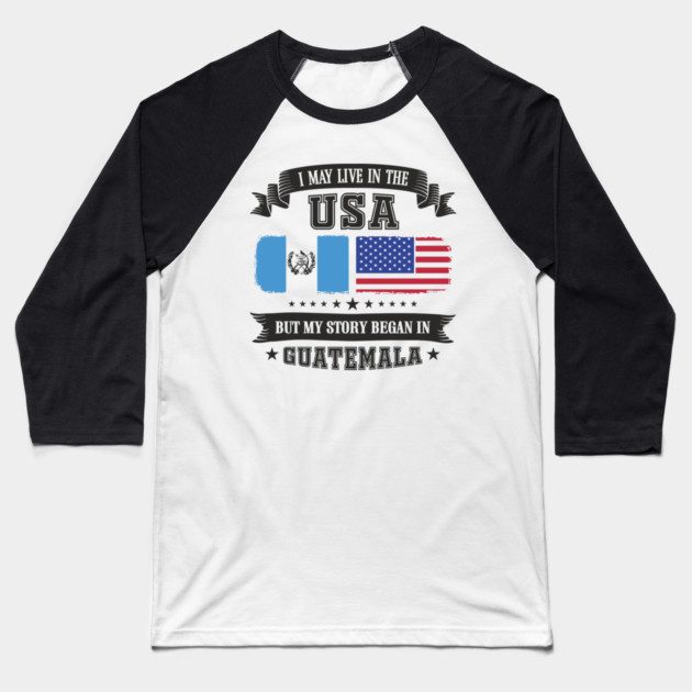 I May Live in the USA But My Story Began in Guatemala Baseball T-Shirt by Anticorporati