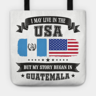 I May Live in the USA But My Story Began in Guatemala Tote