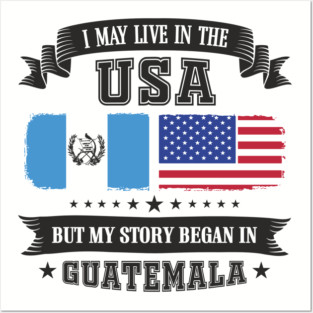 I May Live in the USA But My Story Began in Guatemala Posters and Art