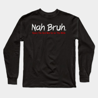 Nah Bruh. Read The Red Words In The Bible Long Sleeve T-Shirt