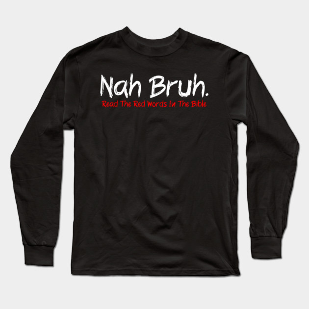 Nah Bruh. Read The Red Words In The Bible Long Sleeve T-Shirt by Charles's Store 8