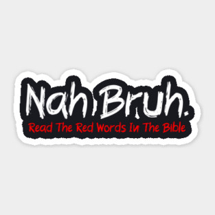 Nah Bruh. Read The Red Words In The Bible Sticker