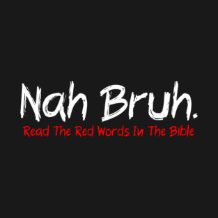 Nah Bruh. Read The Red Words In The Bible T-Shirt