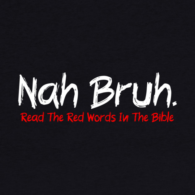 Nah Bruh. Read The Red Words In The Bible by Charles's Store 8