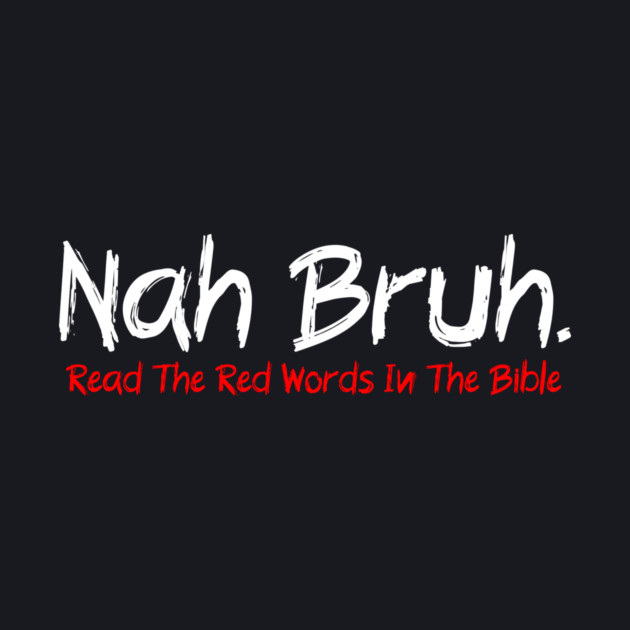 Nah Bruh. Read The Red Words In The Bible by Charles's Store 8