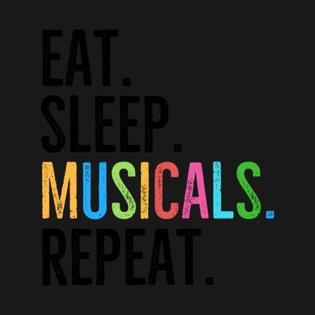 Eat. Sleep. Musicals. Repeat. by Frank Ring