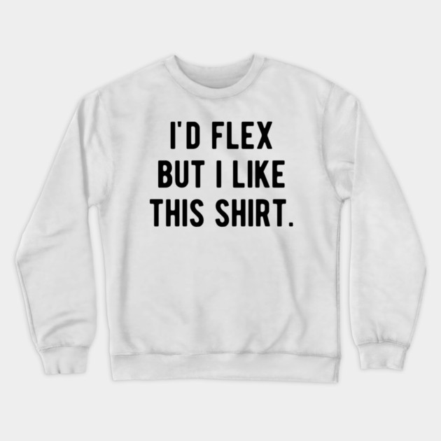 I’d Flex But I Like This Shirt Crewneck Sweatshirt by Frank Ring