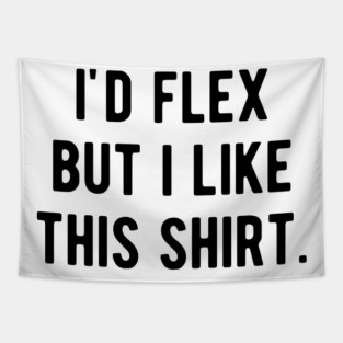 I’d Flex But I Like This Shirt Tapestry